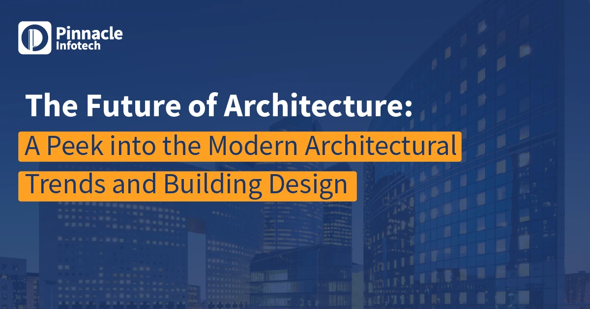 Future of Architecture A Peak into the Modern Architectural Trends and Building Design