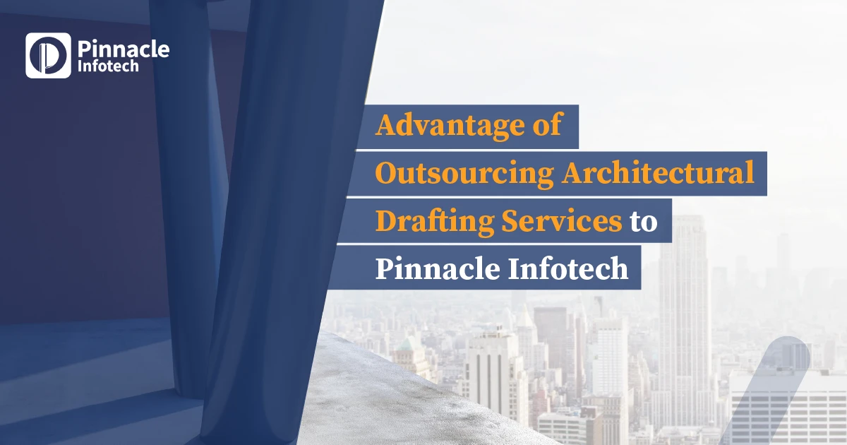 Advantage of Outsourcing Architectural Drafting Services to Pinnacle Infotech