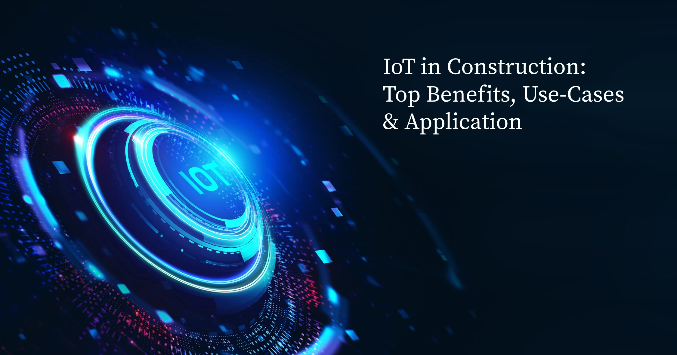 IoT in Construction_ Top Benefits, Use-Cases & Application