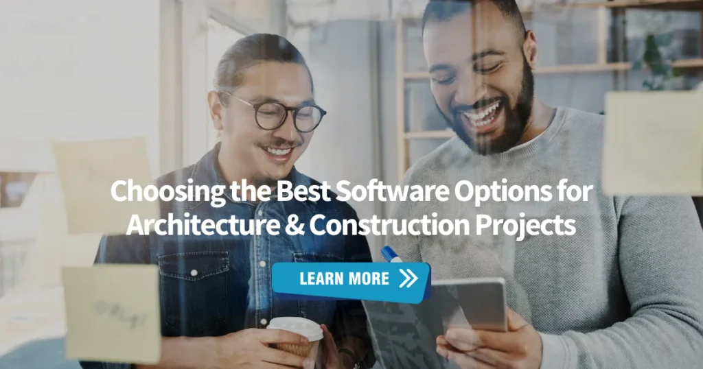 Choosing the Best Software Options for Architecture & Construction Projects