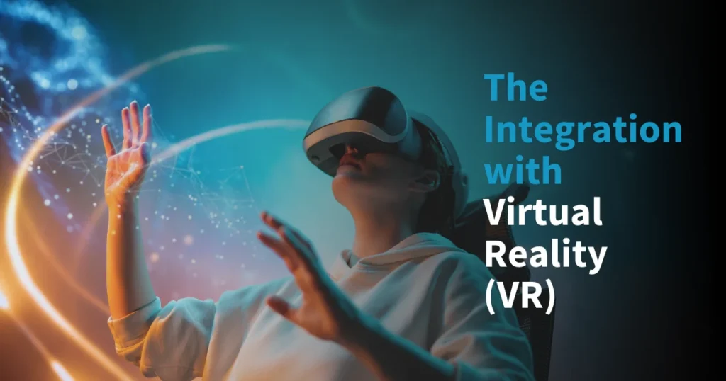 The Integration with Virtual Reality (VR)