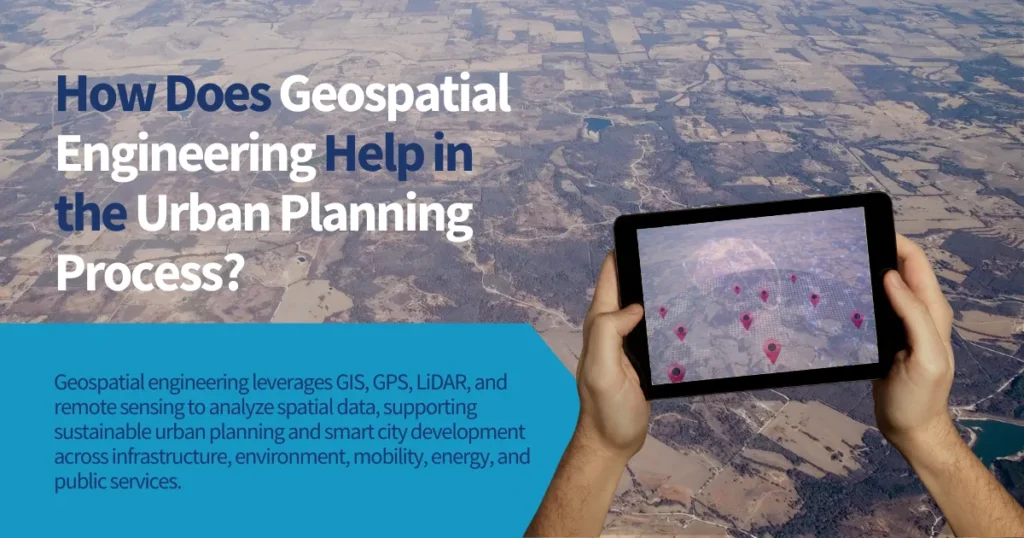 How Does Geospatial Engineering Help in the Urban Planning Process