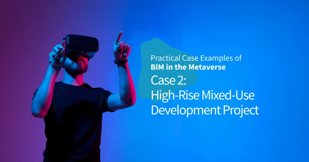 Practical Case Examples of BIM in the Metaverse_Case 2_ High-Rise Mixed-Use Development Project