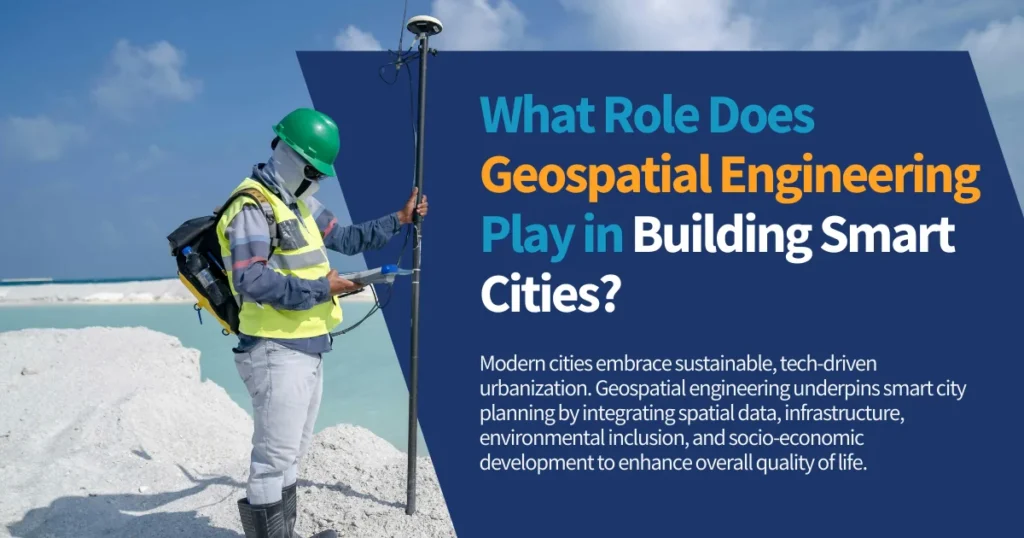 What Role Does Geospatial Engineering Play in Building Smart Cities