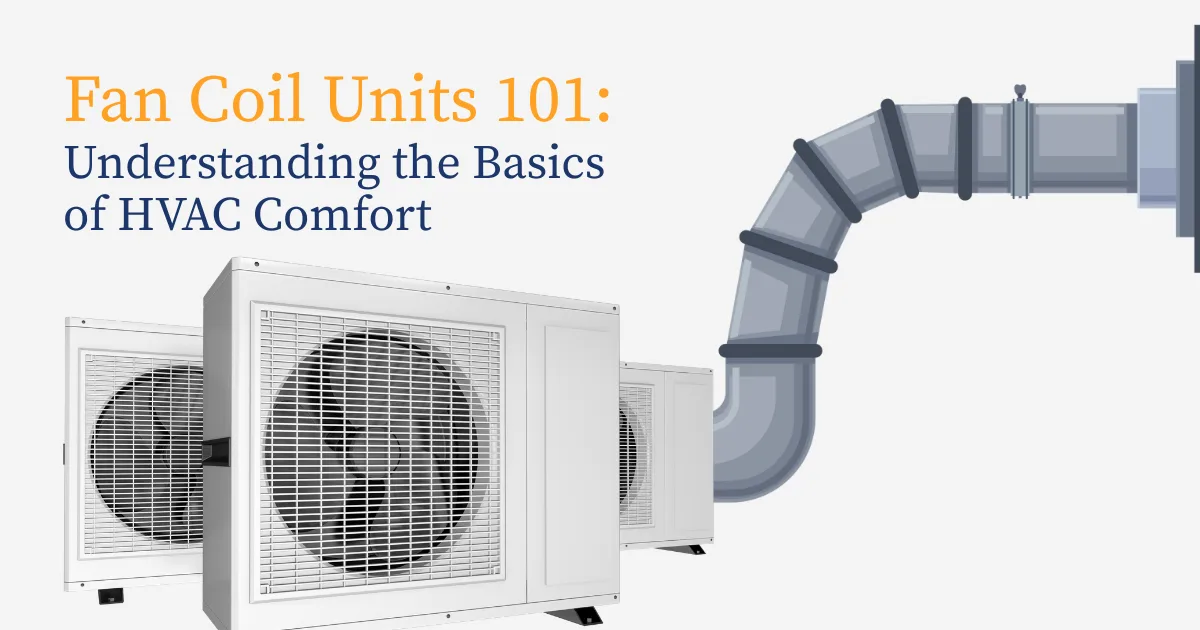 Fan Coil Units 101_ Understanding the Basics of HVAC Comfort