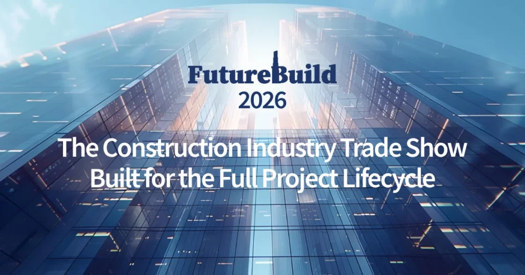 FutureBuild 2026_The Construction Industry Trade Show Built for the Full Project Lifecycle